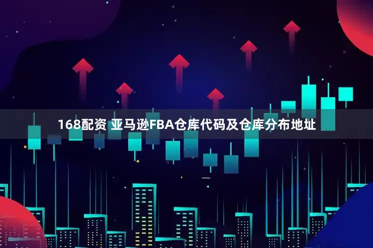 168配资 亚马逊FBA仓库代码及仓库分布地址
